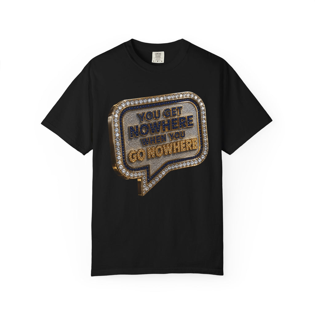 "You Get Nowhere When You Go Nowhere" Graphic Tee by Harley Knox