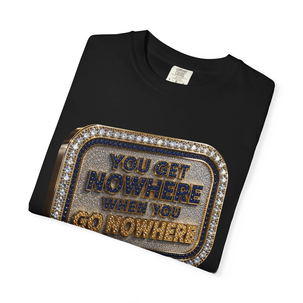 "You Get Nowhere When You Go Nowhere" Graphic Tee by Harley Knox